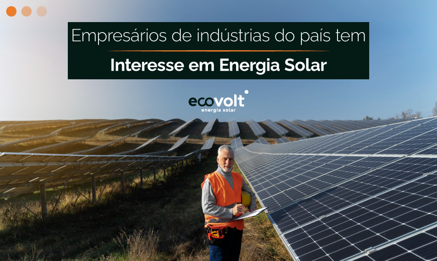 Empresários de indústrias do país têm interesse em energia solar