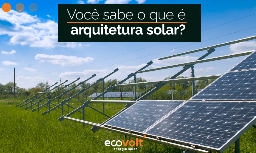 Você sabe o que é arquitetura solar?